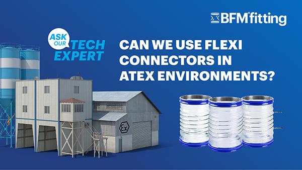 Ask Our Tech Expert: Can we use Flexi connectors in ATEX zones?